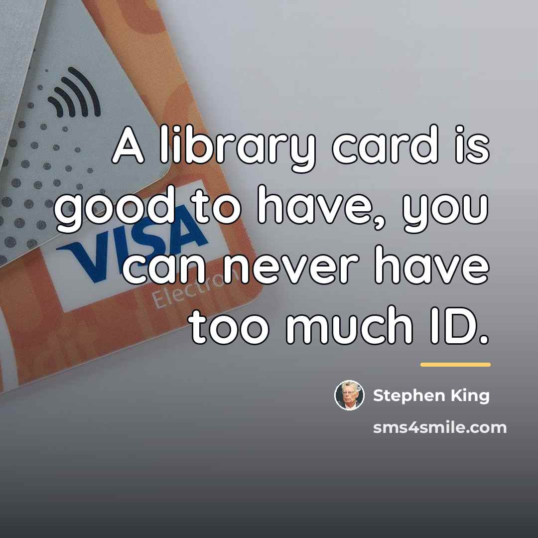 “A library card is good to have, you can never…” quote by Stephen King