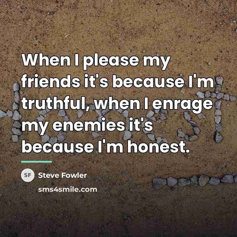 “When I please my friends it's because I'm truthful, when…” quote by Steve Fowler