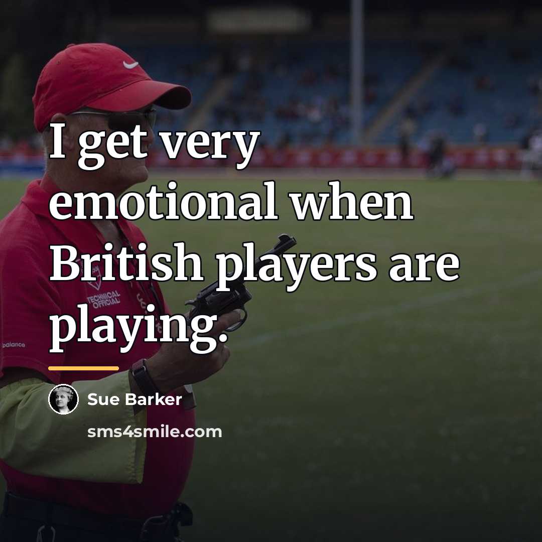“I get very emotional when British players are playing.…” quote by Sue Barker