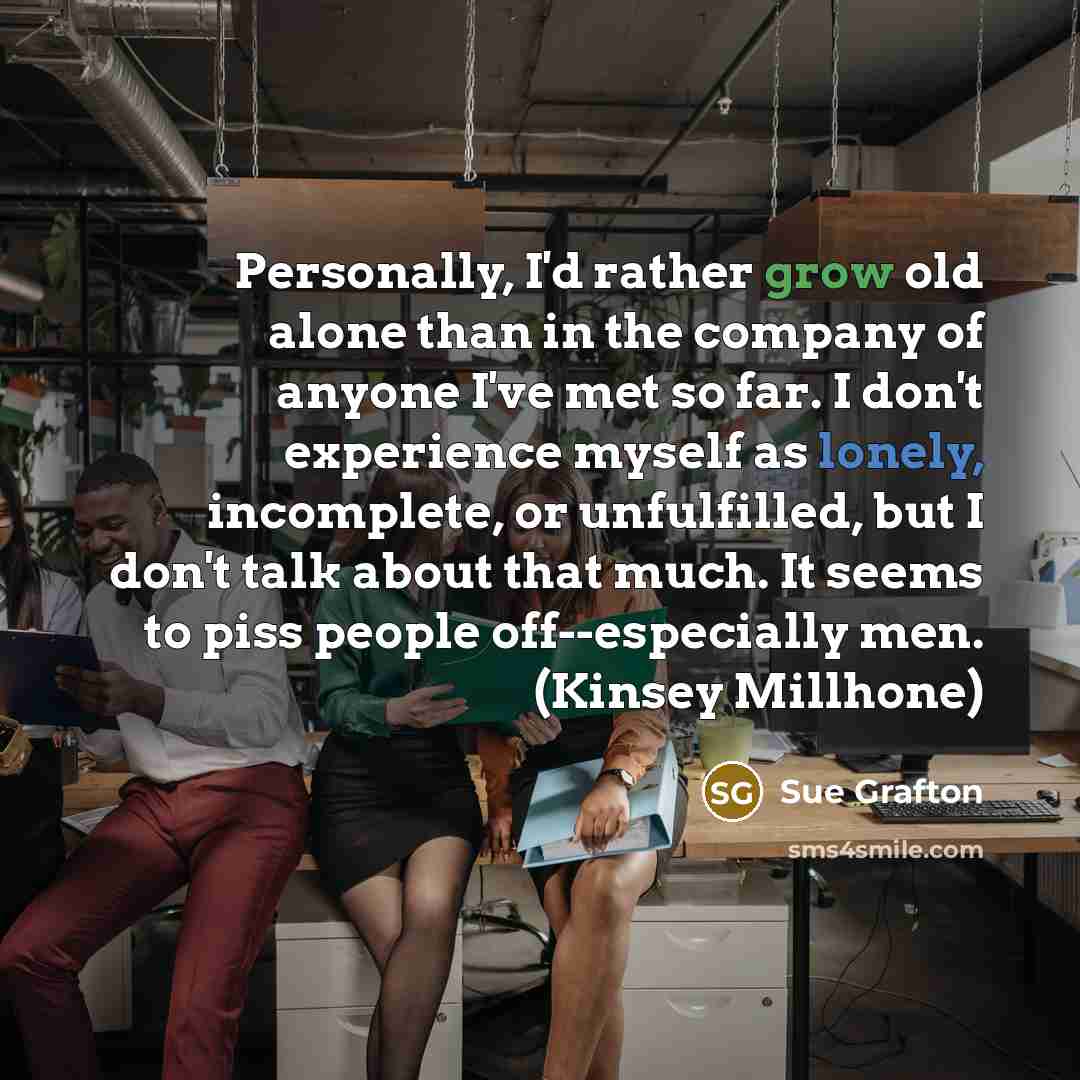 “Personally, I'd rather grow old alone than in the company…” quote by Sue Grafton