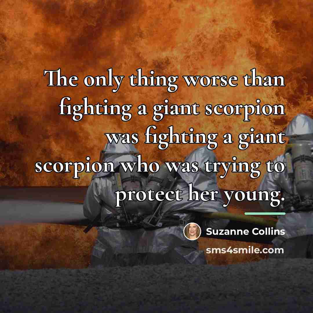 “The only thing worse than fighting a giant scorpion was…” quote by Suzanne Collins