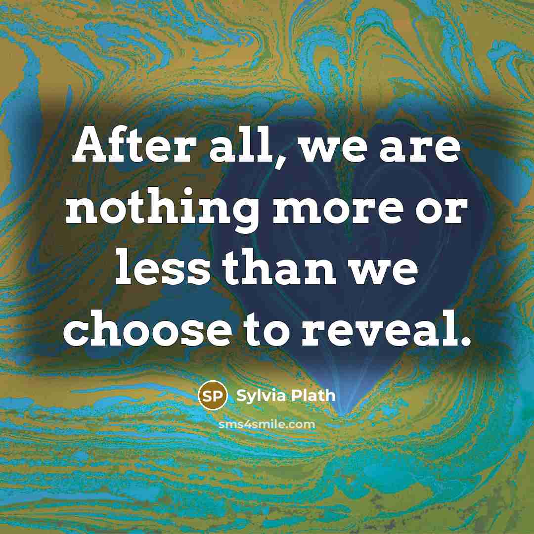 “After all, we are nothing more or less than we…” quote by Sylvia Plath