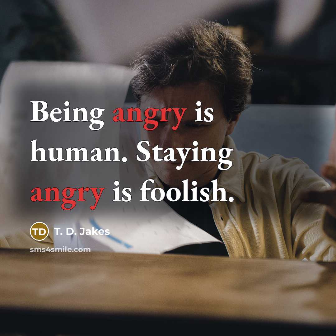 “Being angry is human. Staying angry is foolish.…” quote by T. D. Jakes