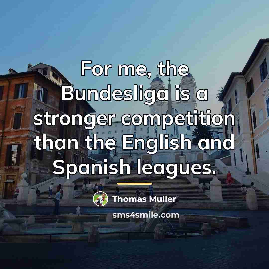 “For me, the Bundesliga is a stronger competition than the…” quote by Thomas Muller