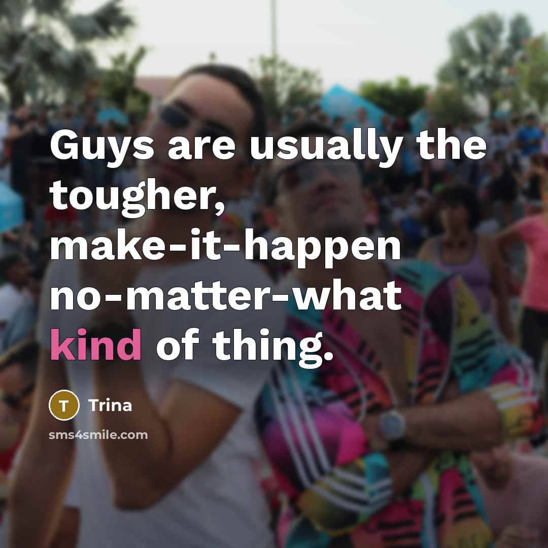 “Guys are usually the tougher, make-it-happen no-matter-what kind of thing.…” quote by Trina
