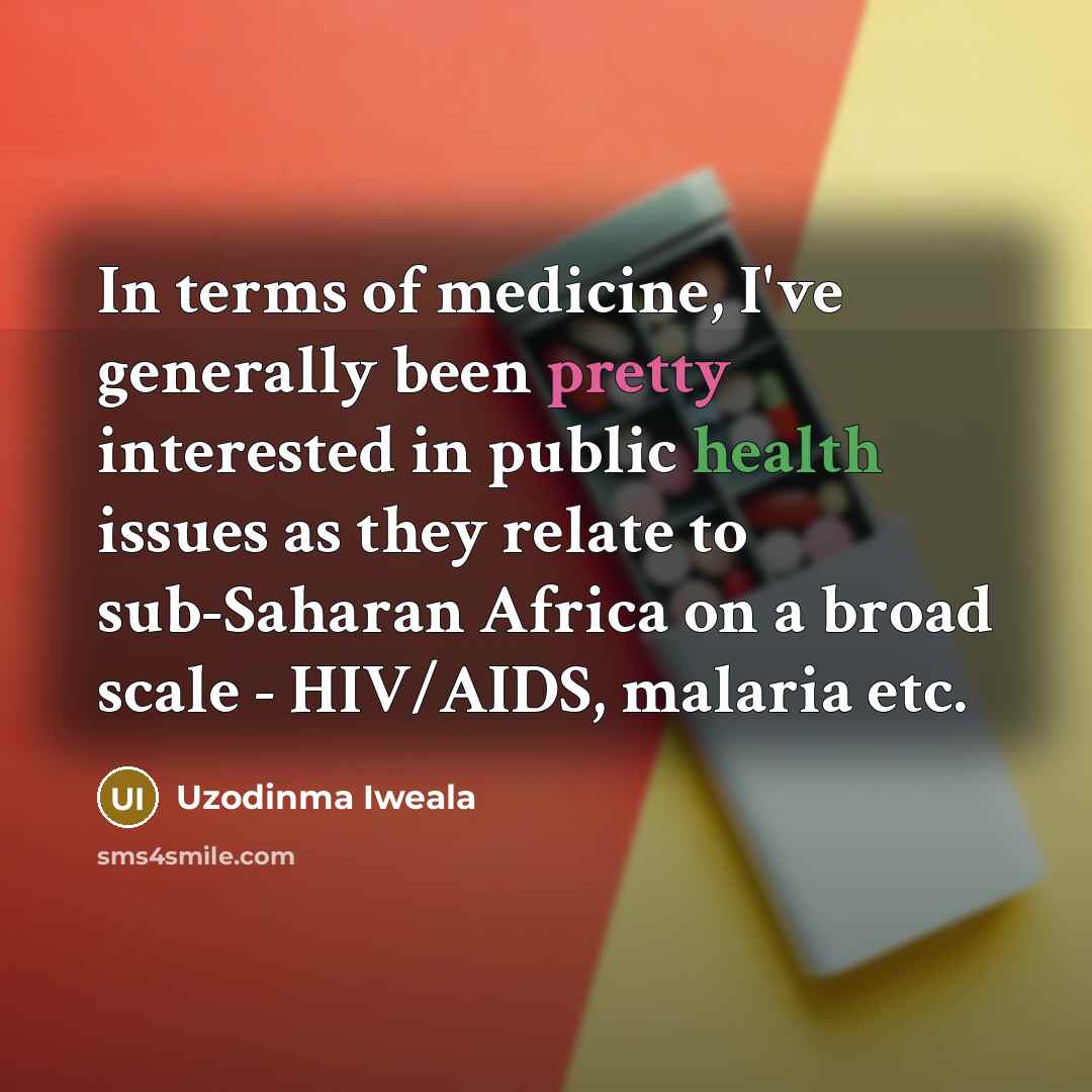 “In terms of medicine, I've generally been pretty interested in…” quote by Uzodinma Iweala