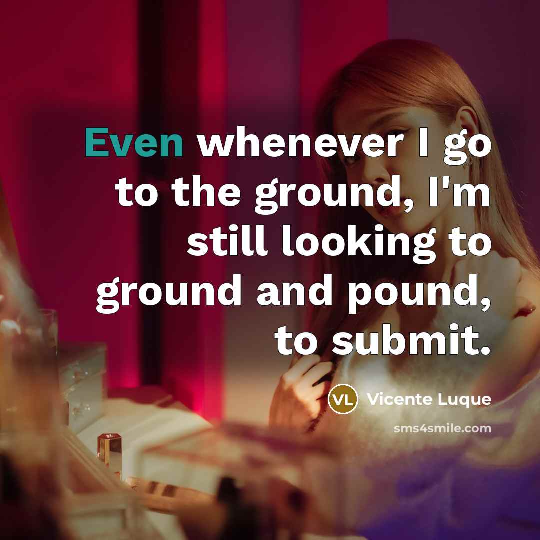 “Even whenever I go to the ground, I'm still looking…” quote by Vicente Luque