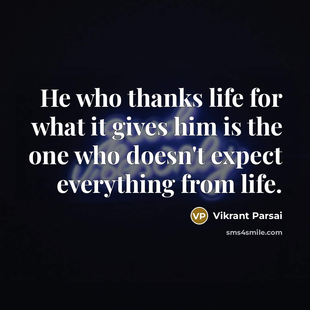 “He who thanks life for what it gives him is…” quote by Vikrant Parsai