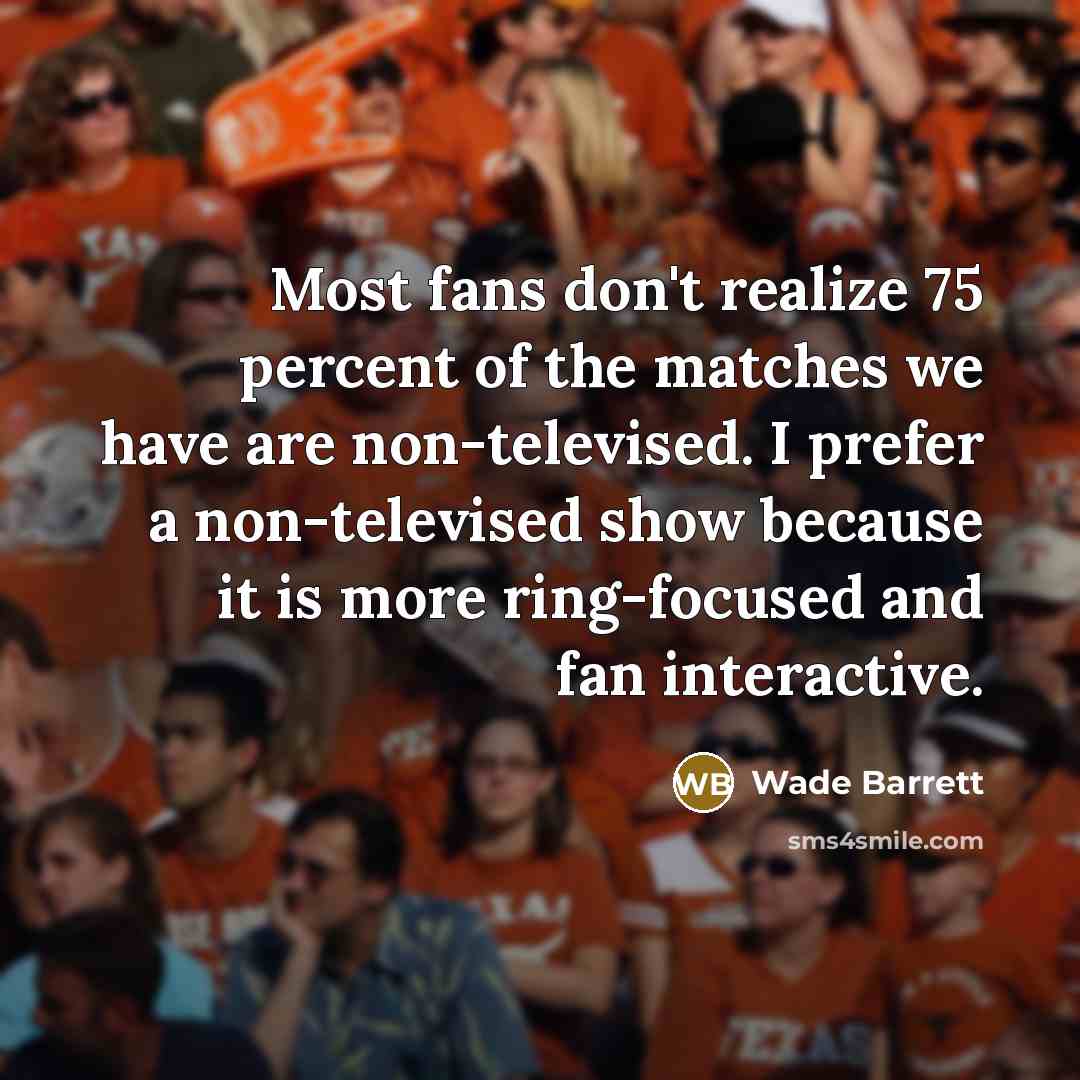“Most fans don't realize 75 percent of the matches we…” quote by Wade Barrett