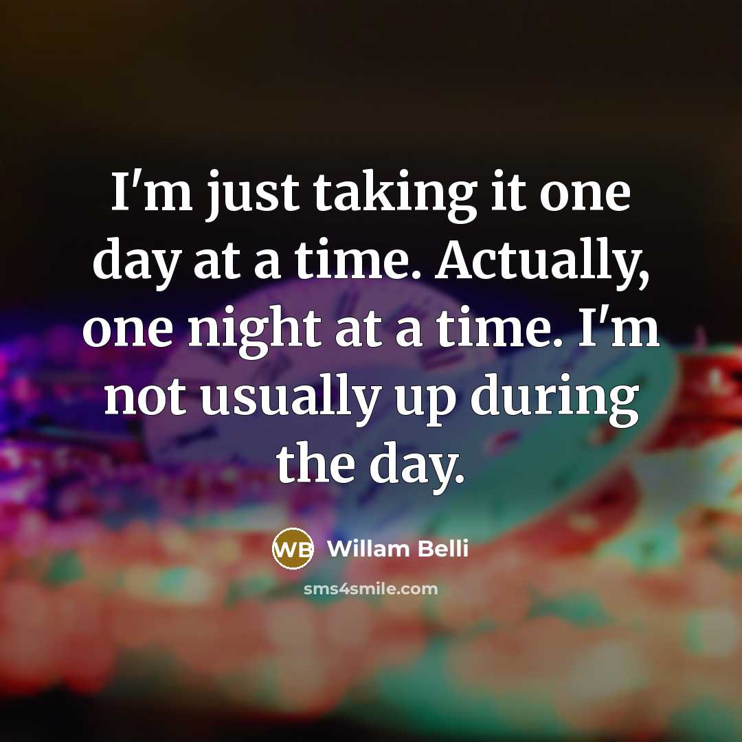 “I'm just taking it one day at a time. Actually,…” quote by Willam Belli