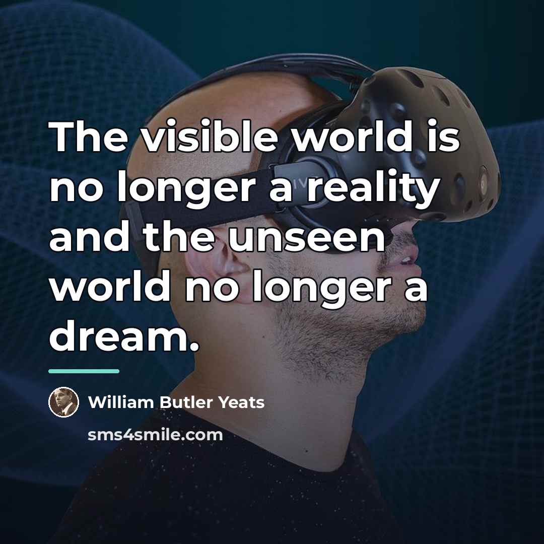 “The visible world is no longer a reality and the…” quote by William Butler Yeats