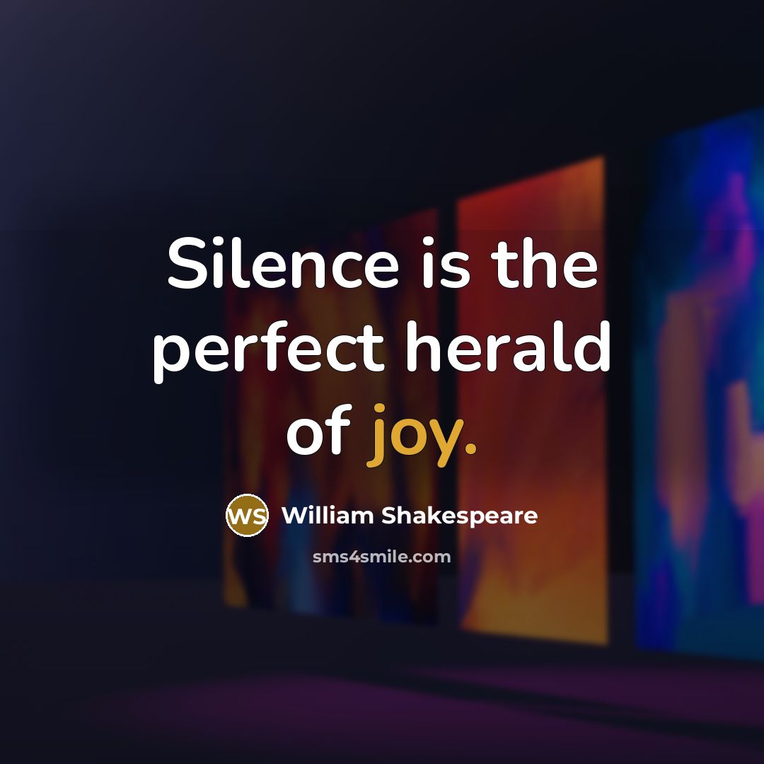 “Silence is the perfect herald of joy.…” quote by William Shakespeare