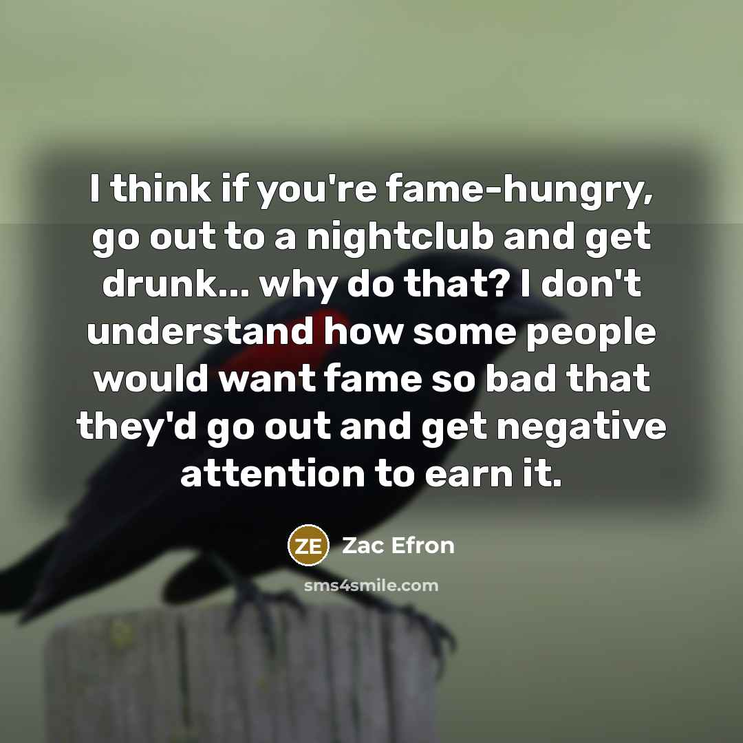 “I think if you're fame-hungry, go out to a nightclub…” quote by Zac Efron