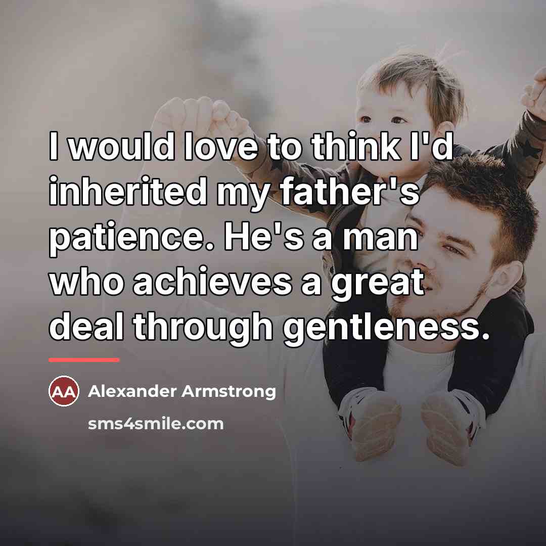 “I would love to think I'd inherited my father's patience.…” quote by Alexander Armstrong