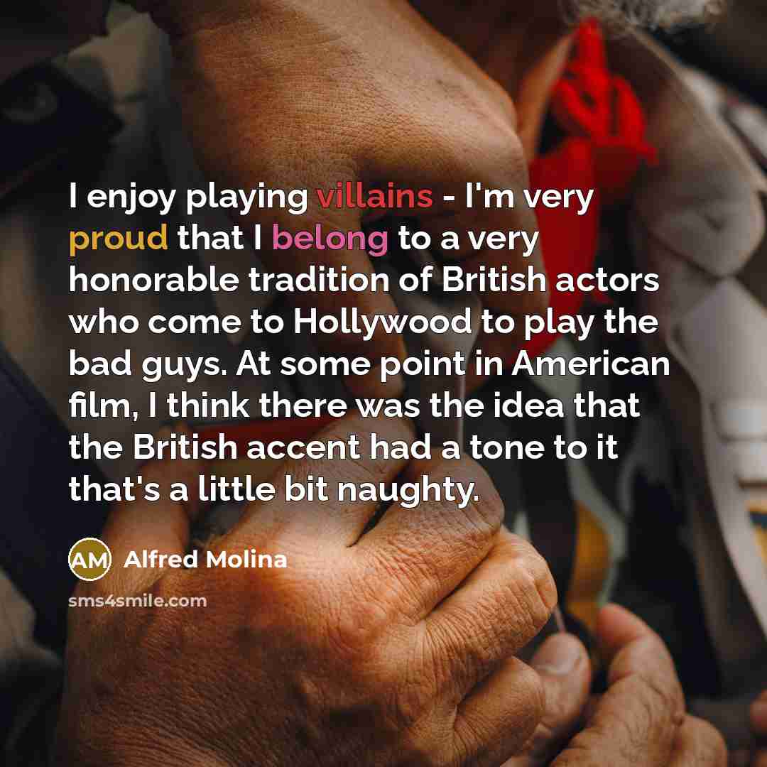 “I enjoy playing villains - I'm very proud that I…” quote by Alfred Molina