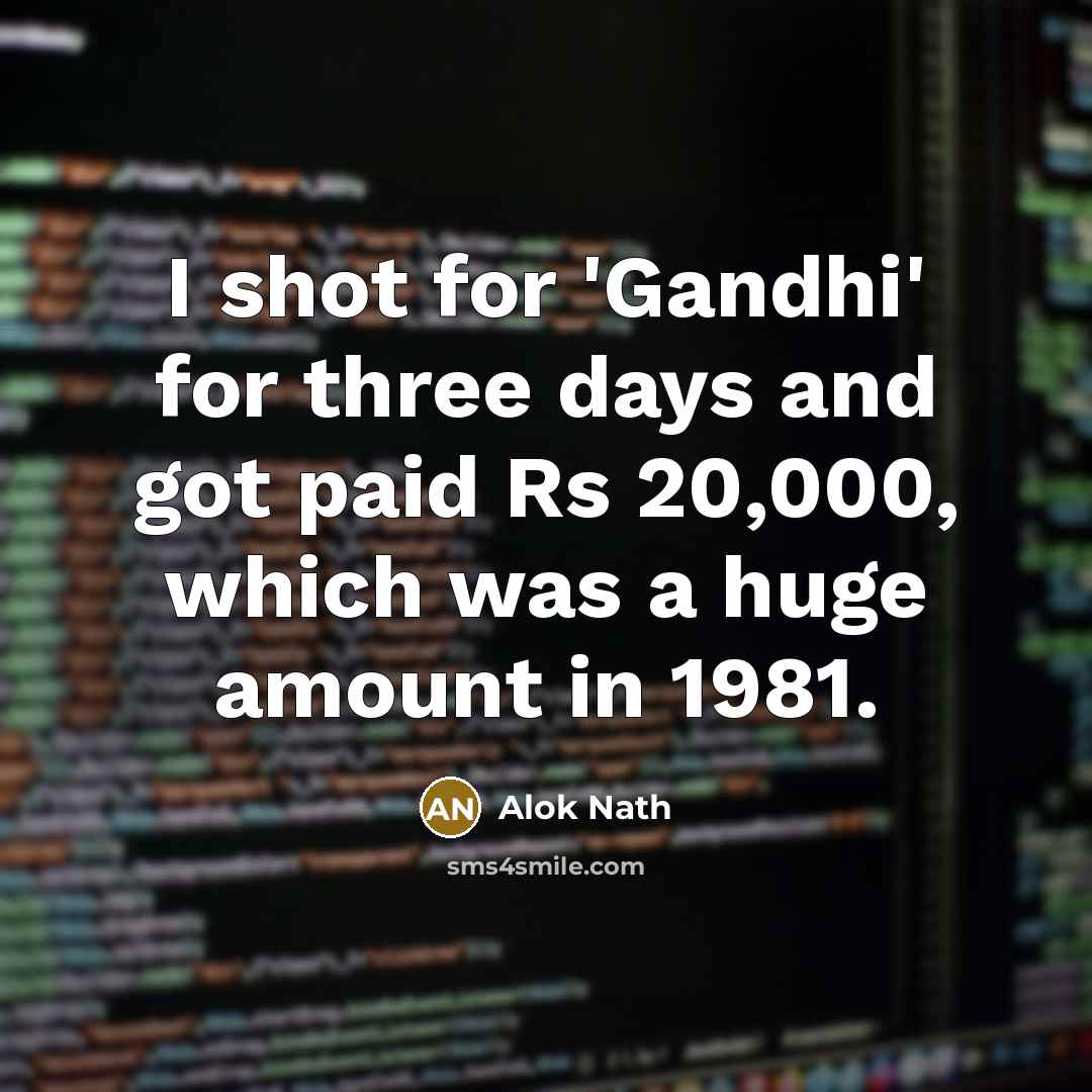 “I shot for 'Gandhi' for three days and got paid…” quote by Alok Nath