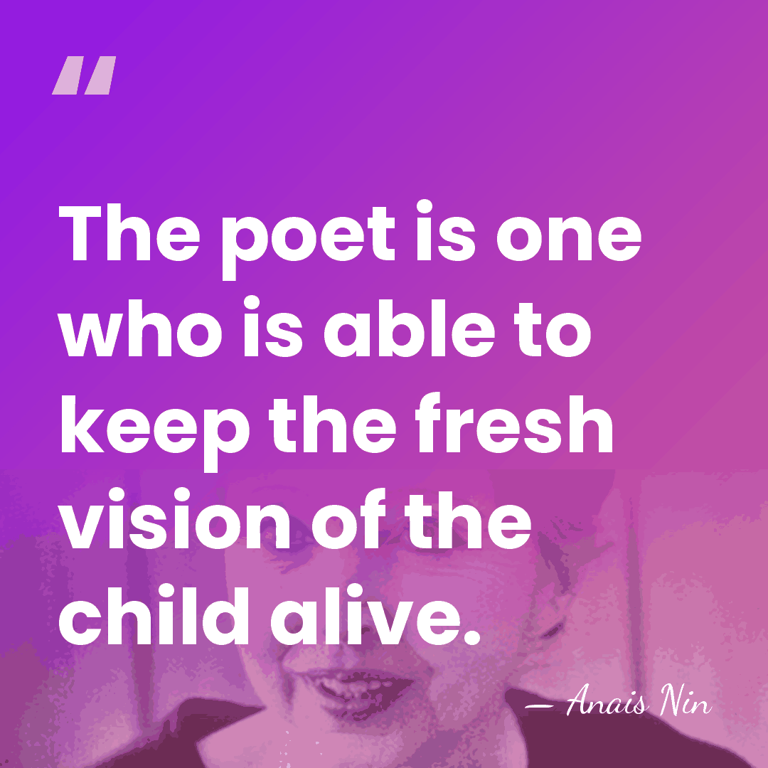 The poet is one who is able to keep the fresh vision&hellip; - Anais Nin