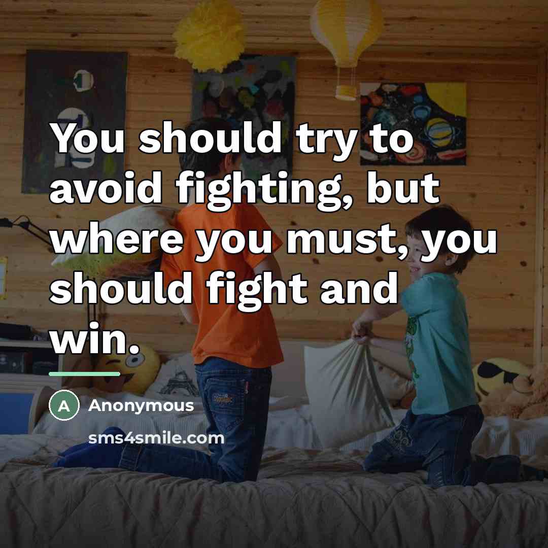 “You should try to avoid fighting, but where you must,…” quote by Anonymous