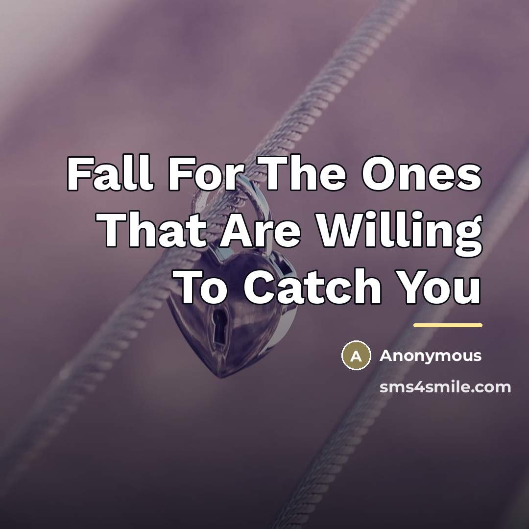 “Fall For The Ones That Are Willing To Catch You…” quote by Anonymous