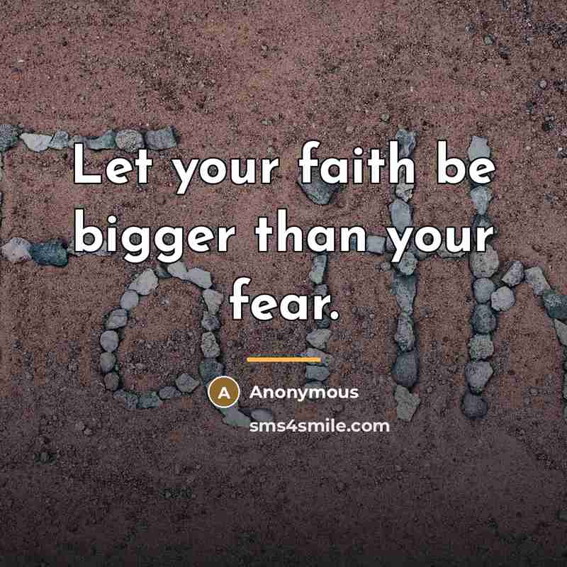 “Let your faith be bigger than your fear.…” quote by Anonymous