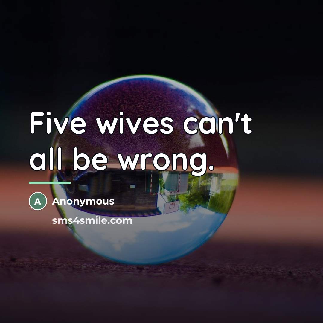 “Five wives can't all be wrong.…” quote by Anonymous