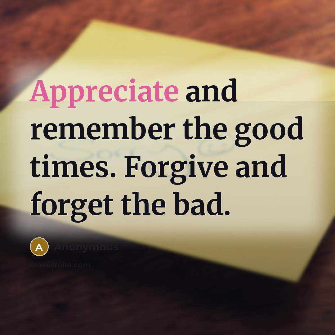 “Appreciate and remember the good times. Forgive and forget the…” quote by Anonymous