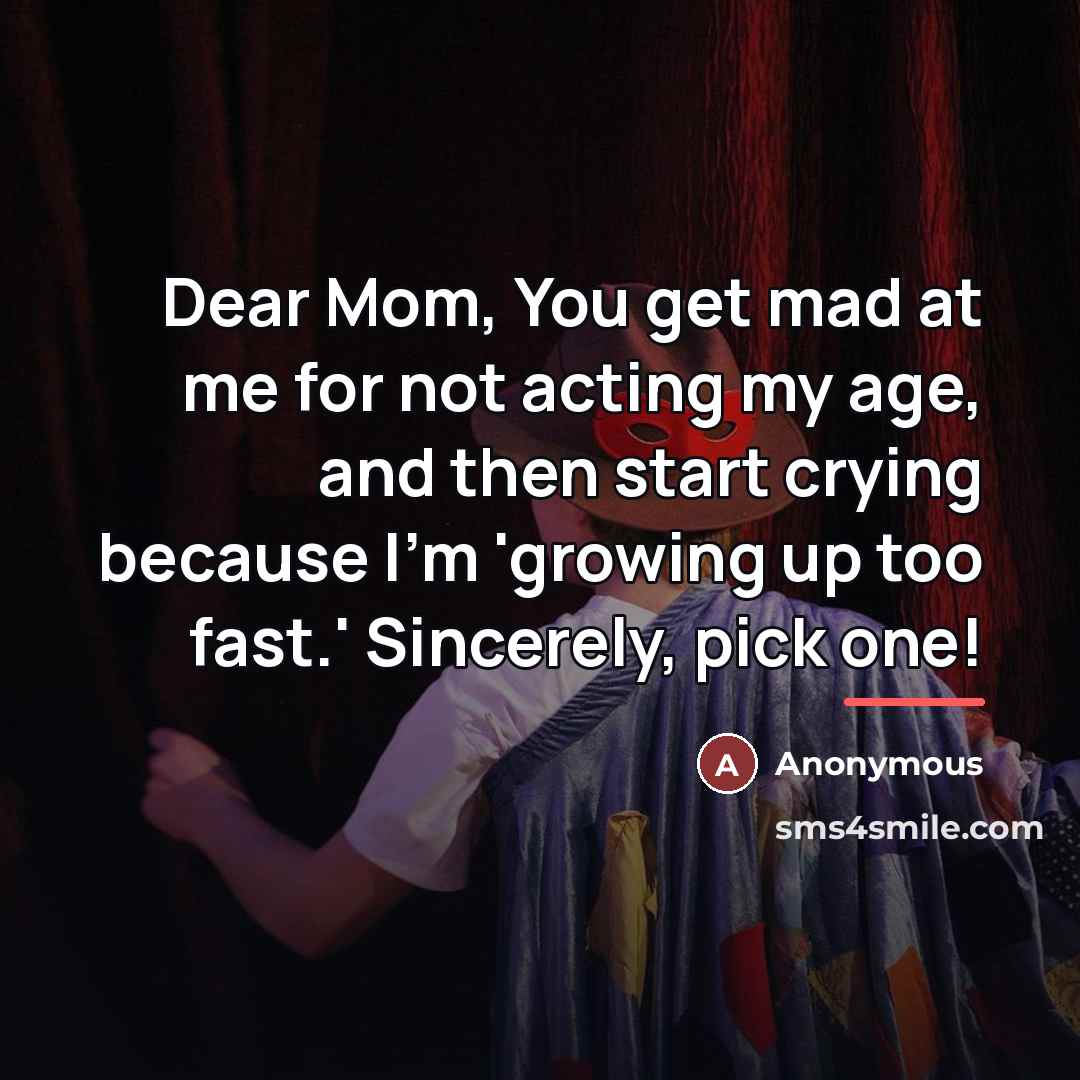 “Dear Mom, You get mad at me for not acting…” quote by Anonymous