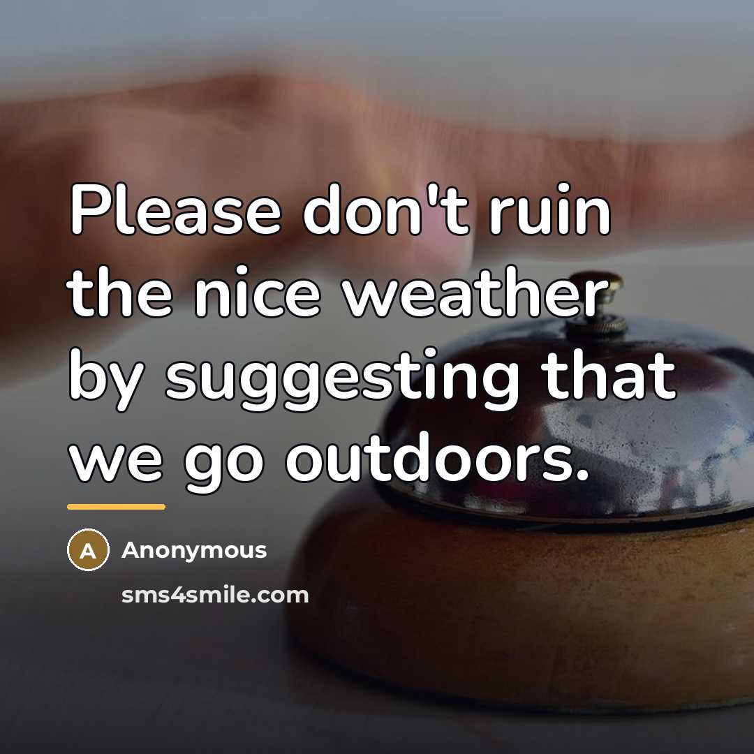 “Please don't ruin the nice weather by suggesting that we…” quote by Anonymous