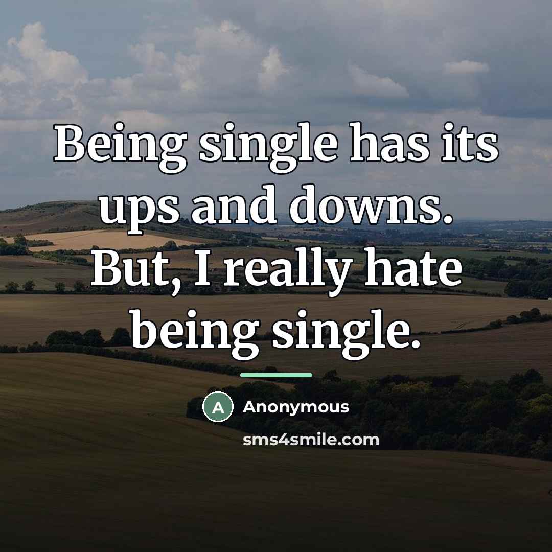 “Being single has its ups and downs. But, I really…” quote by Anonymous