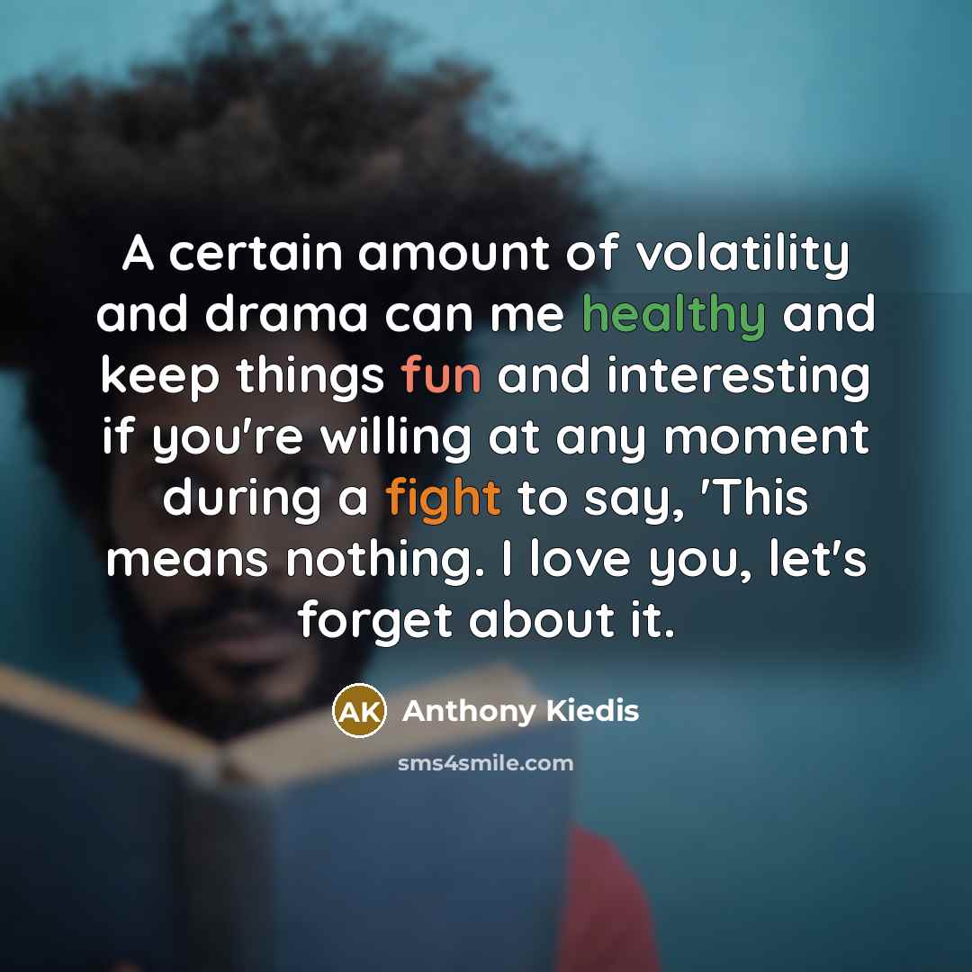 “A certain amount of volatility and drama can me healthy…” quote by Anthony Kiedis
