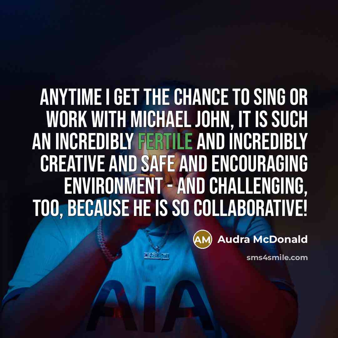 “Anytime I get the chance to sing or work with…” quote by Audra McDonald