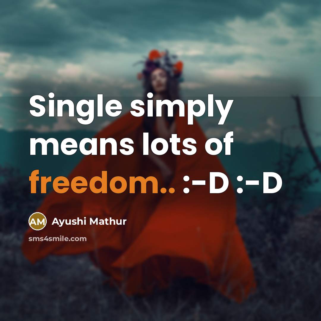 “Single simply means lots of freedom.. :-D :-D…” quote by Ayushi Mathur