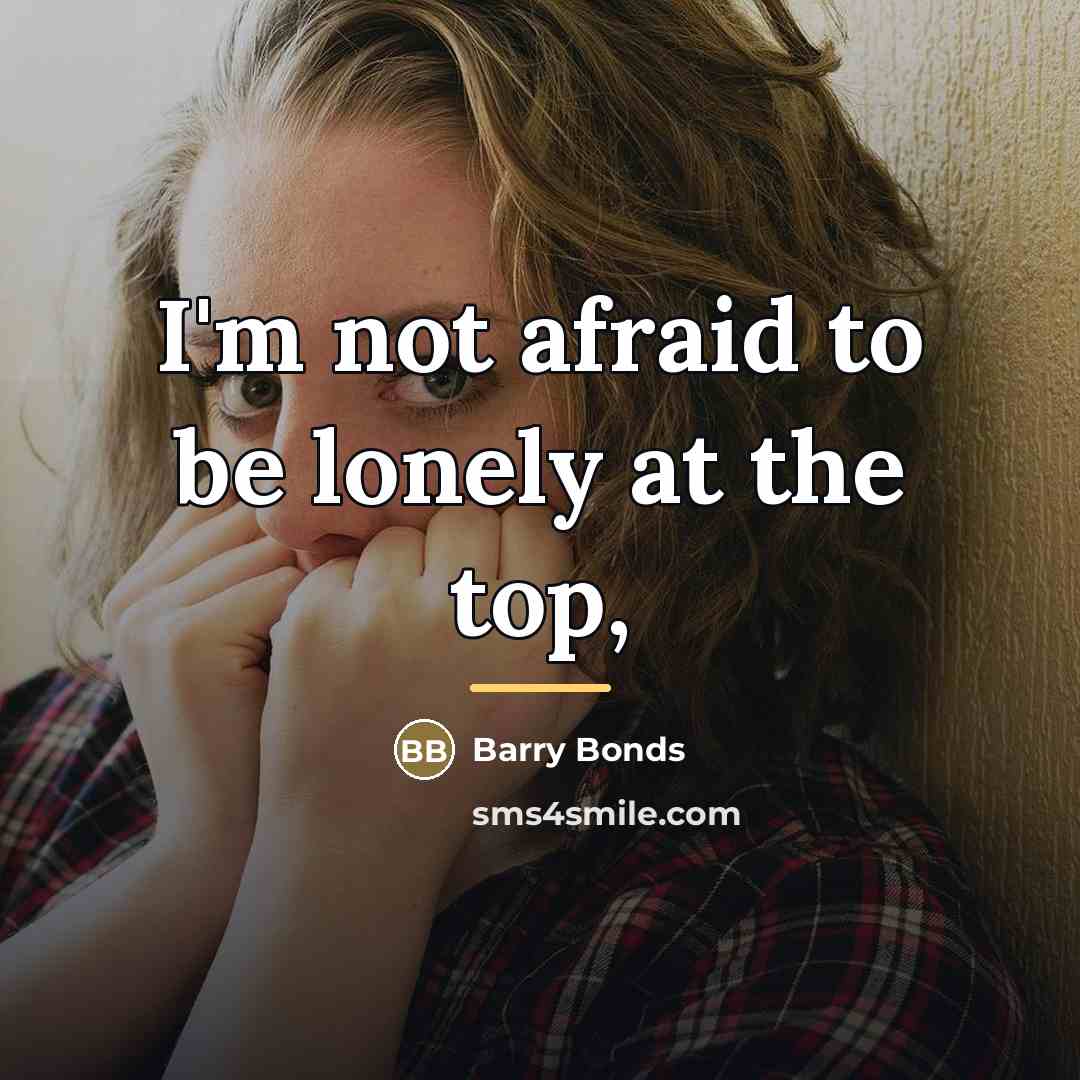 “I'm not afraid to be lonely at the top,…” quote by Barry Bonds