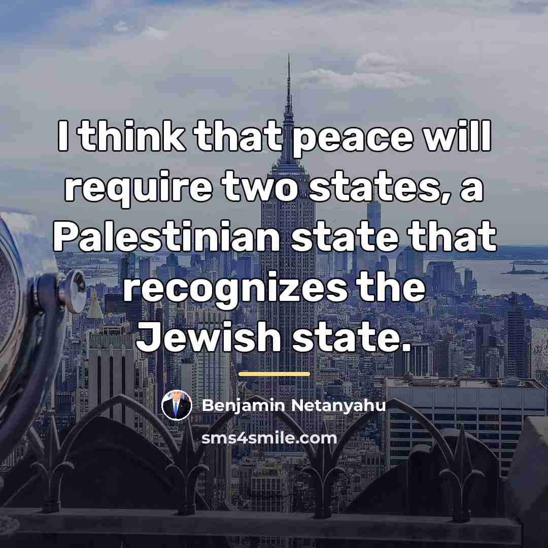 “I think that peace will require two states, a Palestinian…” quote by Benjamin Netanyahu