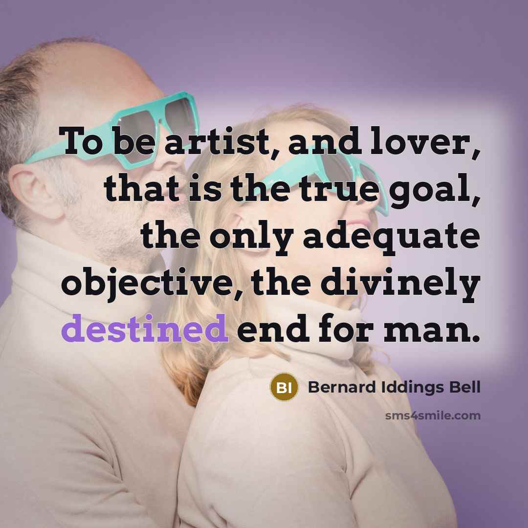 “To be artist, and lover, that is the true goal,…” quote by Bernard Iddings Bell