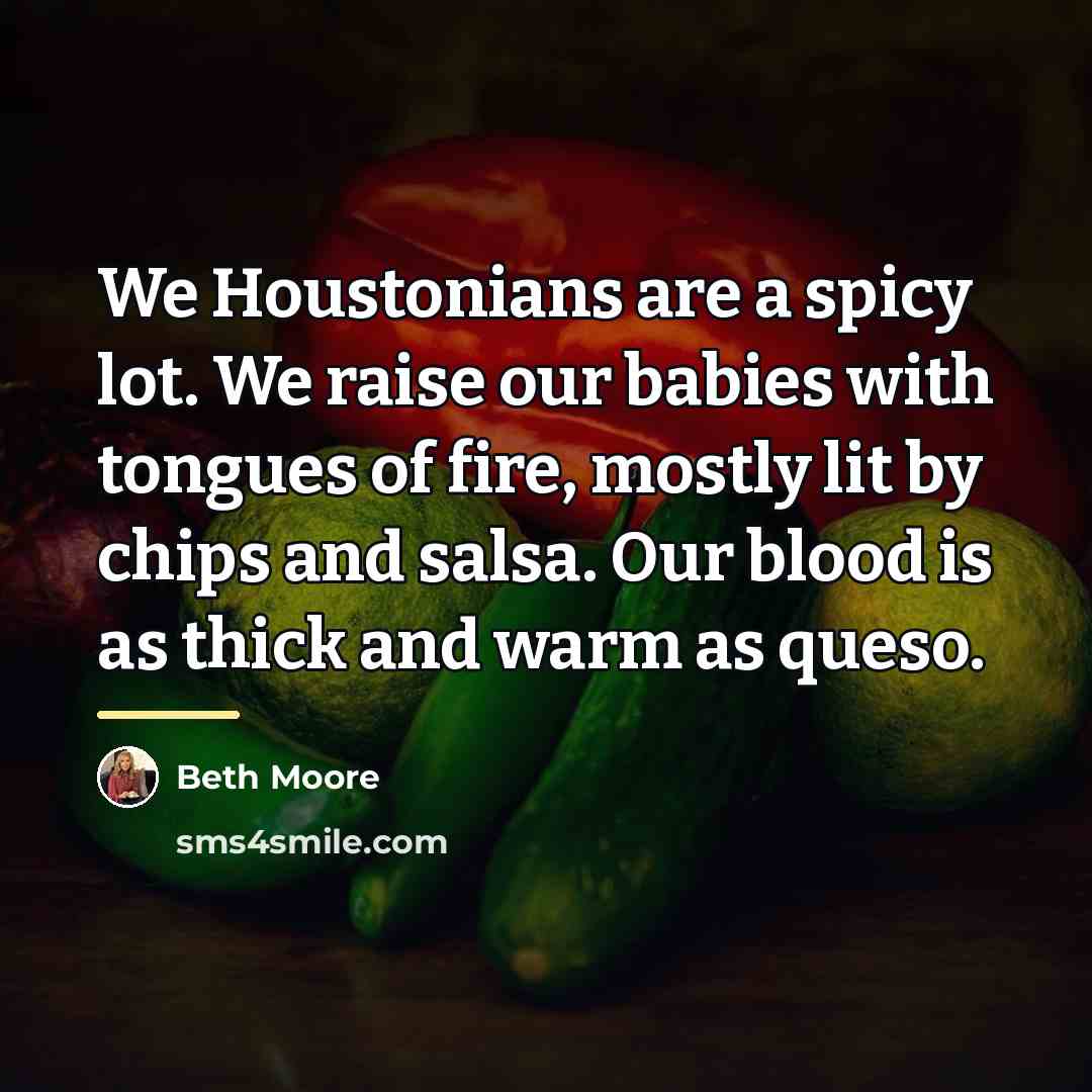 “We Houstonians are a spicy lot. We raise our babies…” quote by Beth Moore