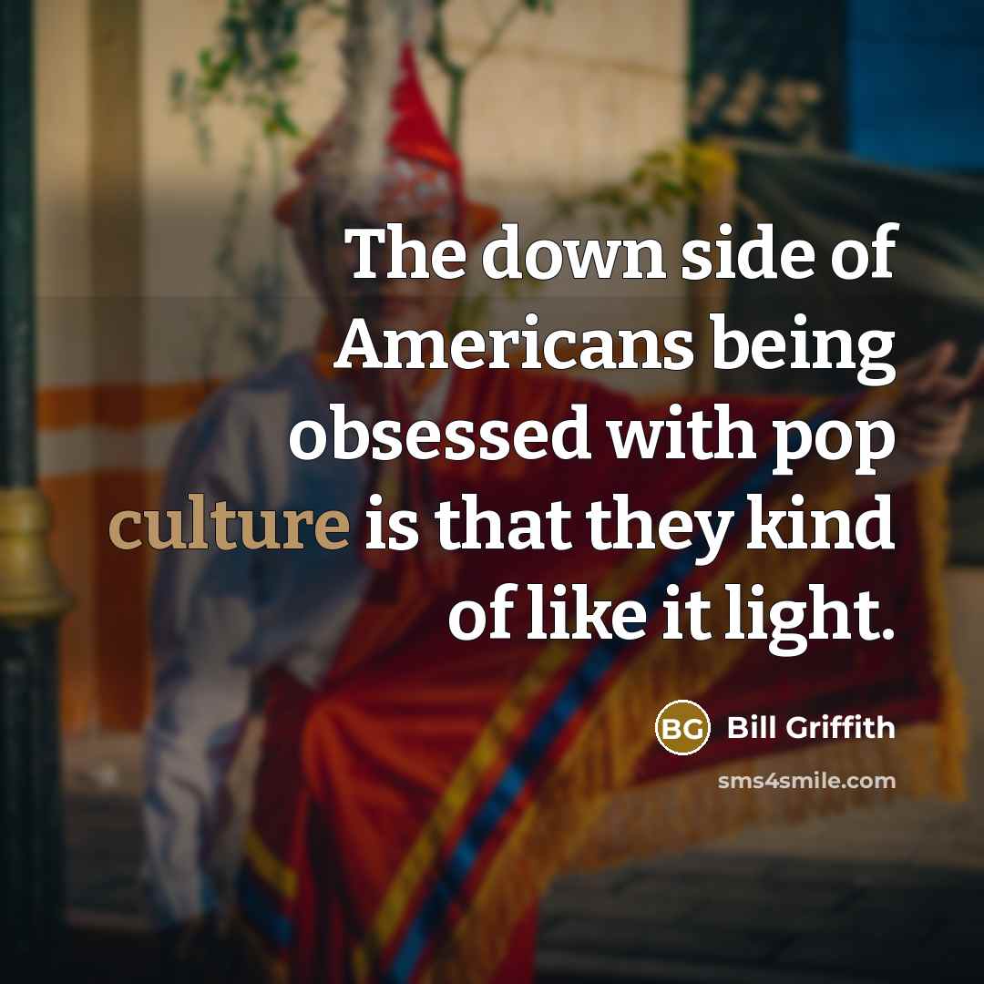 “The down side of Americans being obsessed with pop culture…” quote by Bill Griffith
