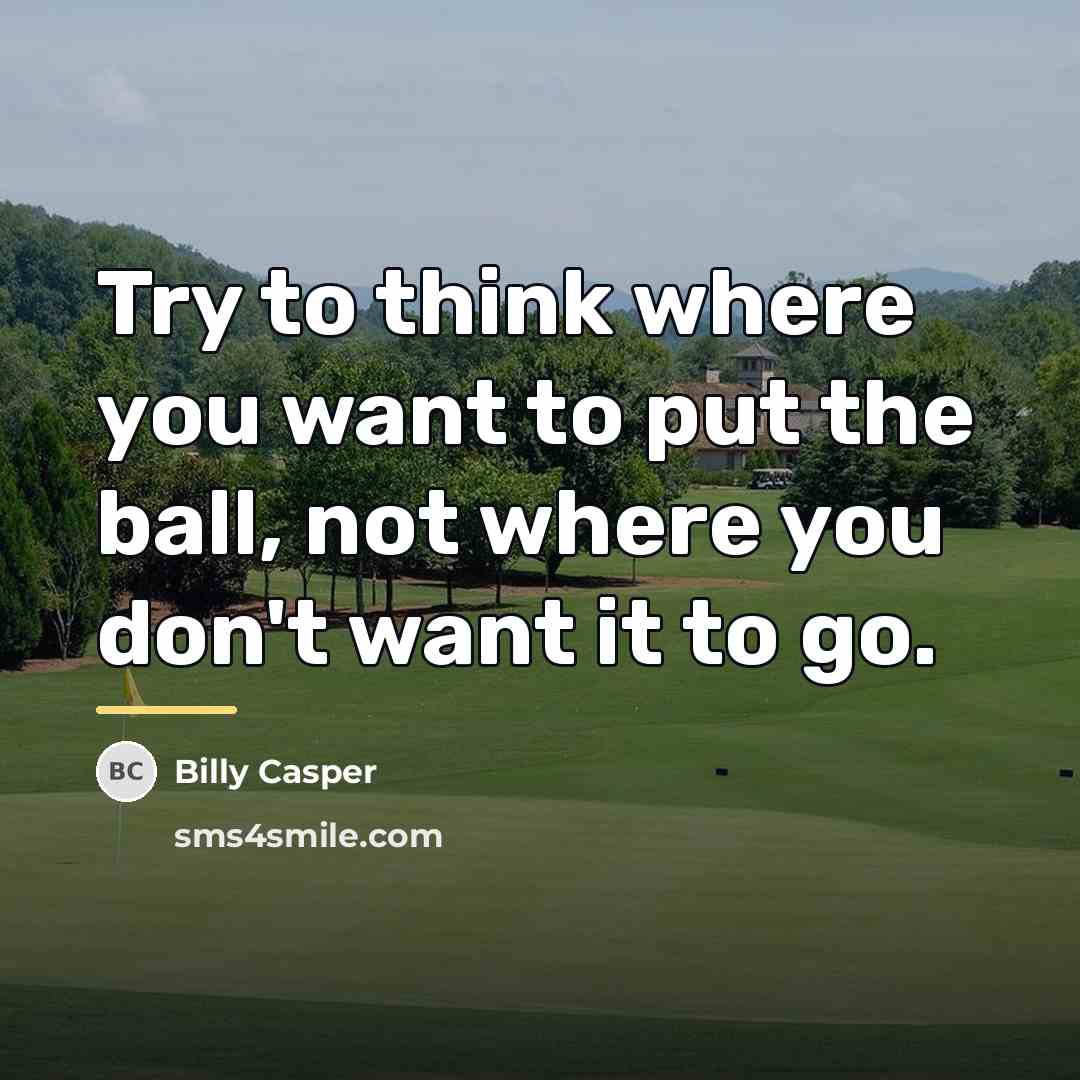 “Try to think where you want to put the ball,…” quote by Billy Casper