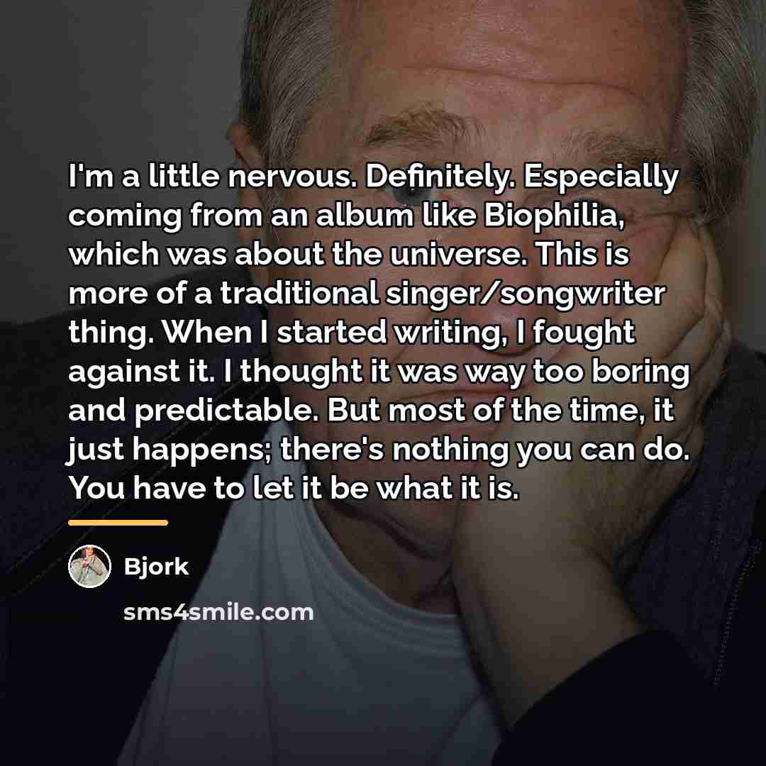 “I'm a little nervous. Definitely. Especially coming from an album…” quote by Bjork