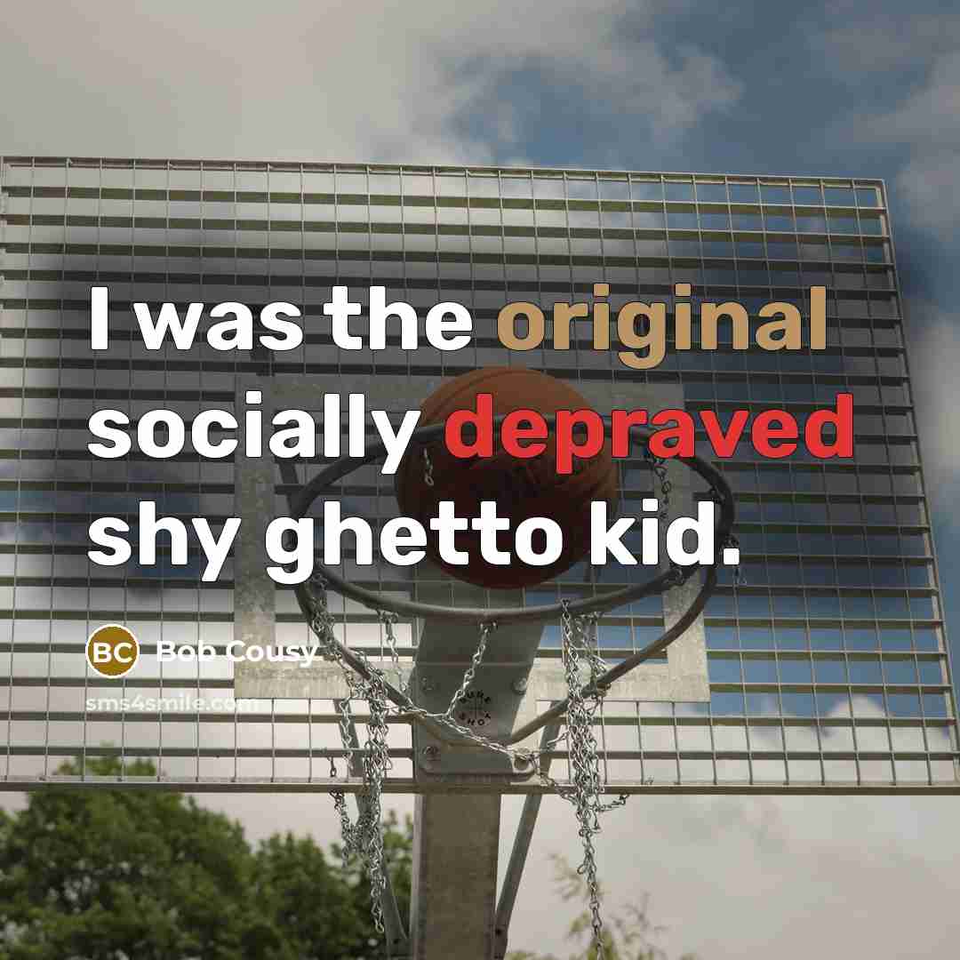 “I was the original socially depraved shy ghetto kid.…” quote by Bob Cousy