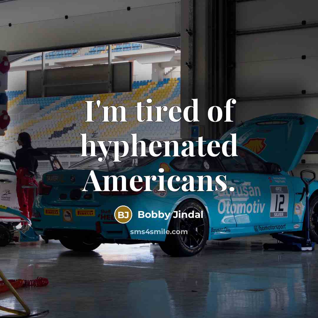 “I'm tired of hyphenated Americans.…” quote by Bobby Jindal