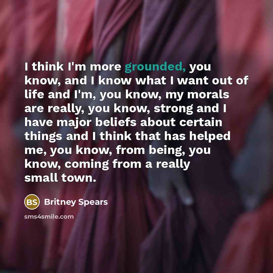 “I think I'm more grounded, you know, and I know…” quote by Britney Spears