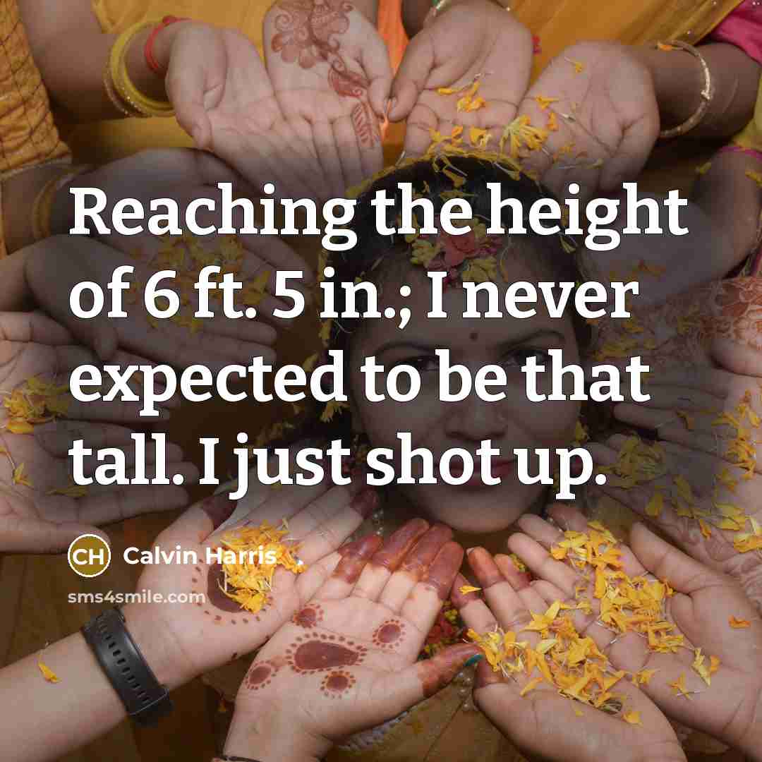 “Reaching the height of 6 ft. 5 in.; I never…” quote by Calvin Harris