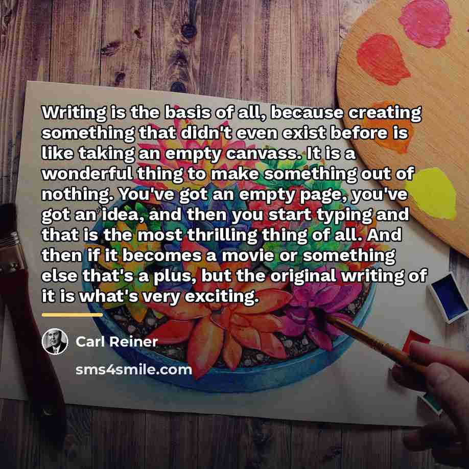 “Writing is the basis of all, because creating something that…” quote by Carl Reiner