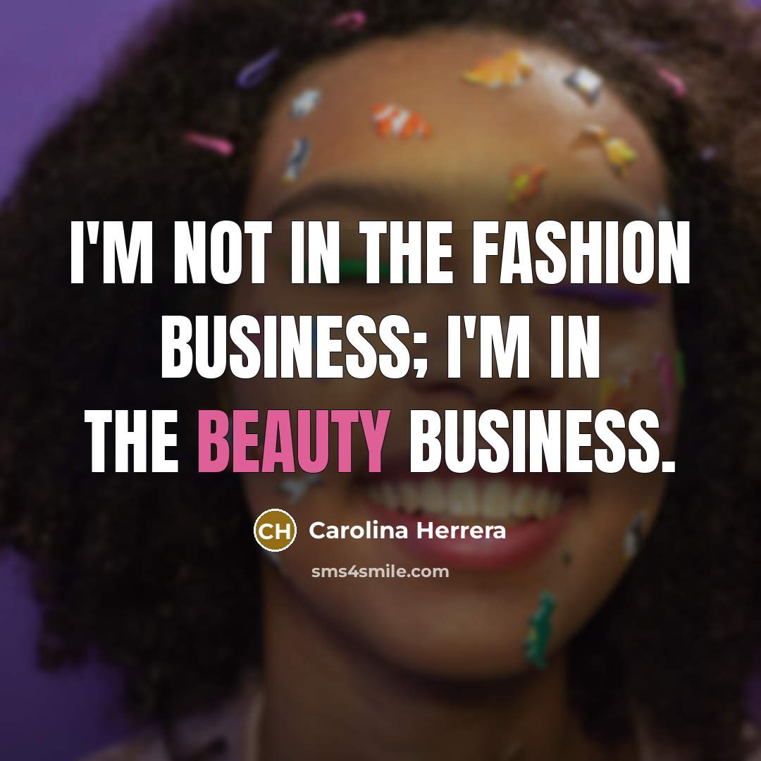 “I'm not in the fashion business; I'm in the beauty…” quote by Carolina Herrera