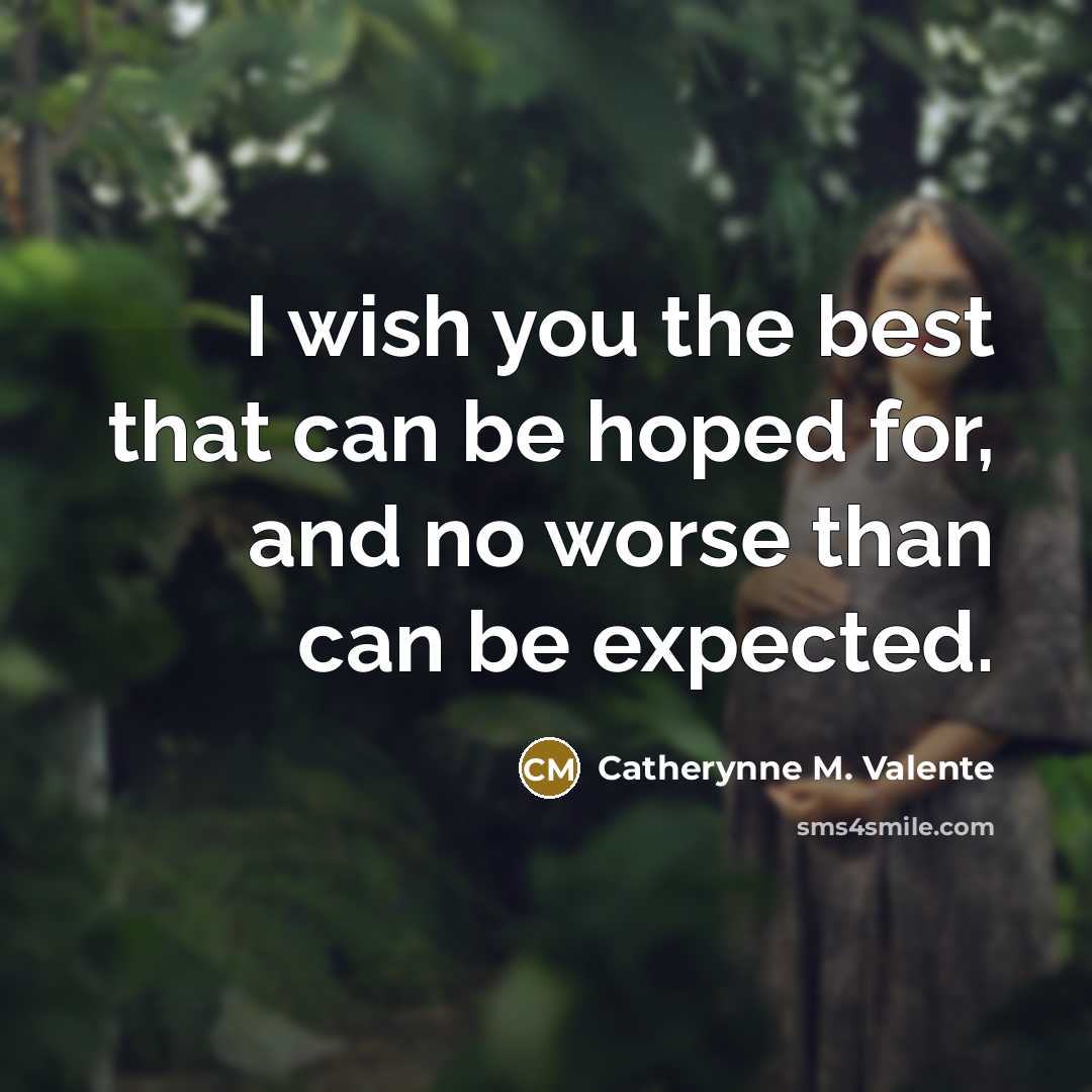 “I wish you the best that can be hoped for,…” quote by Catherynne M. Valente