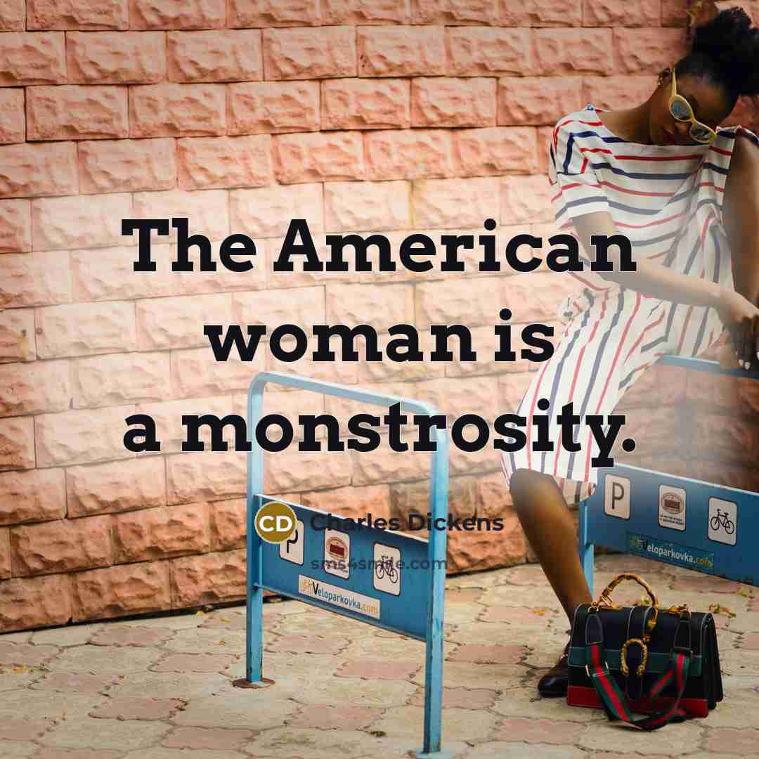 “The American woman is a monstrosity.…” quote by Charles Dickens
