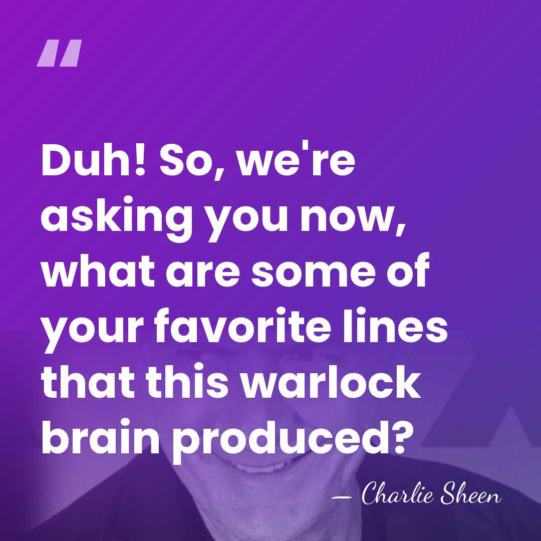 Duh! So, we're asking you now, what are some of your favorite&hellip; - Charlie Sheen