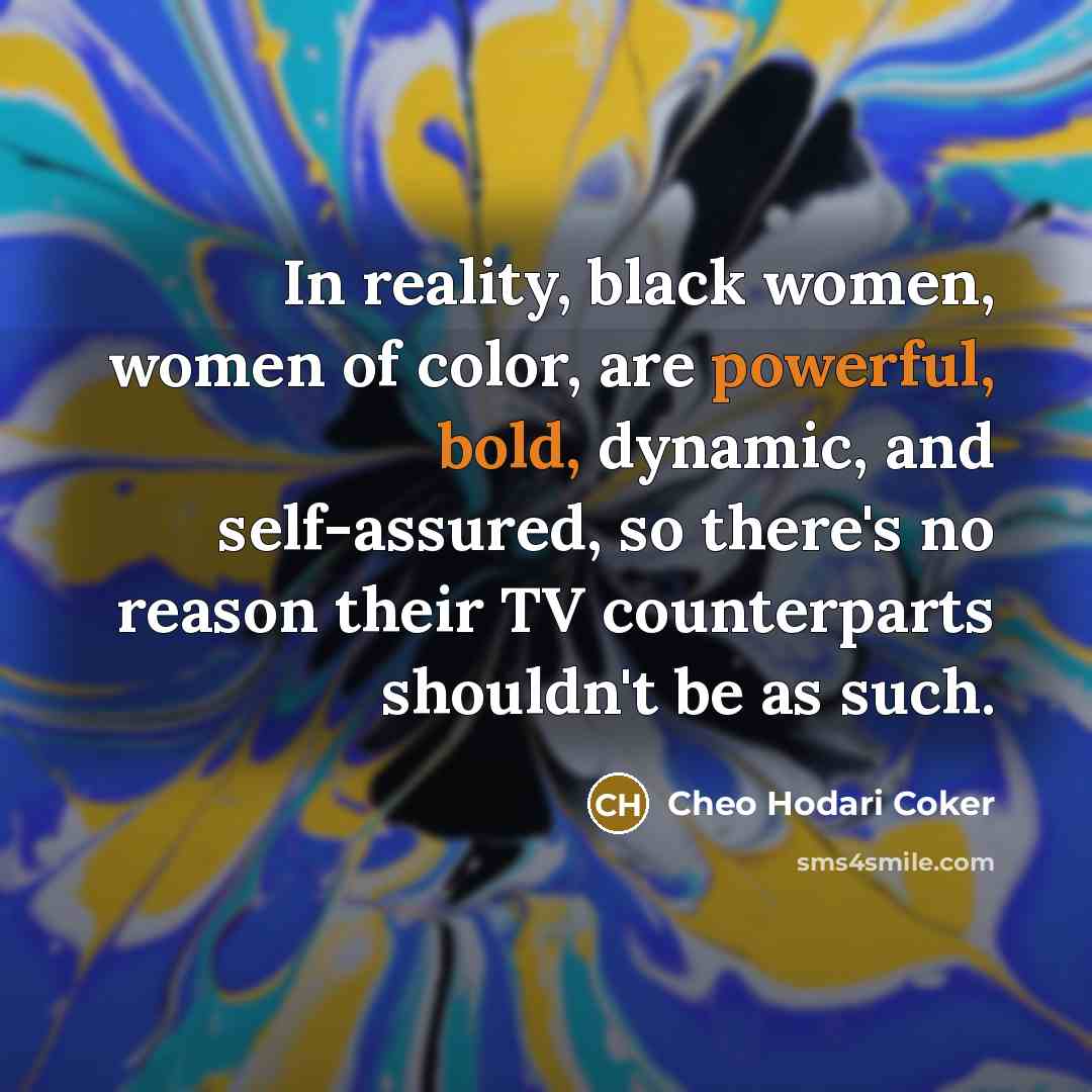 “In reality, black women, women of color, are powerful, bold,…” quote by Cheo Hodari Coker