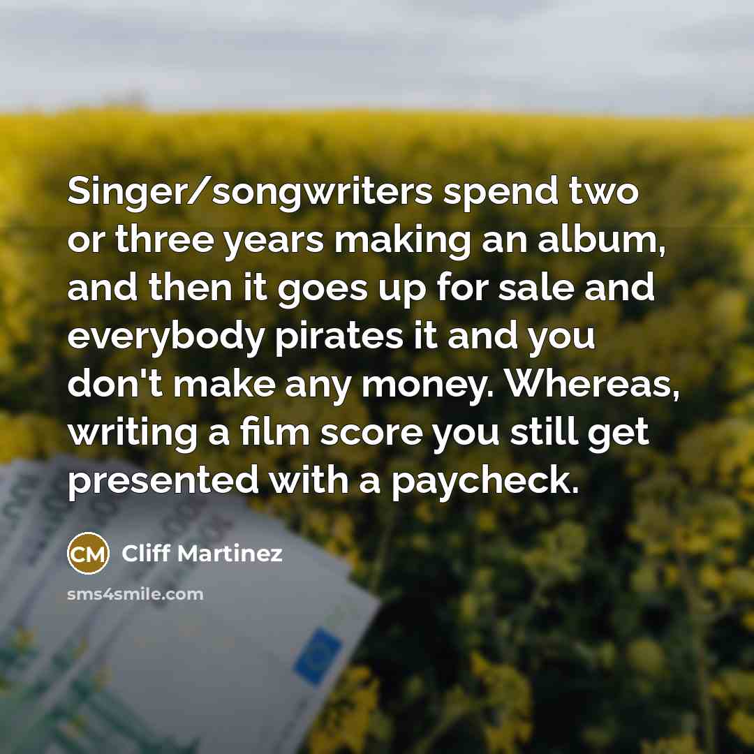 “Singer/songwriters spend two or three years making an album, and…” quote by Cliff Martinez
